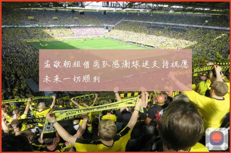 孟敬朝租借离队感谢球迷支持祝愿未来一切顺利