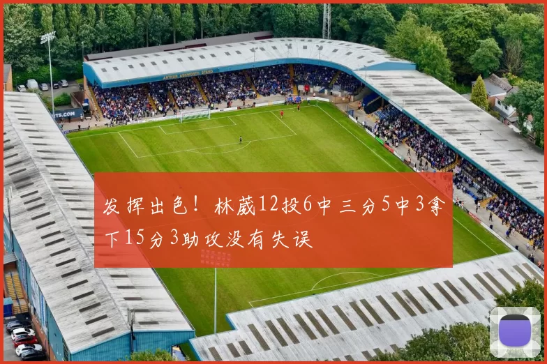 发挥出色！林葳12投6中三分5中3拿下15分3助攻没有失误